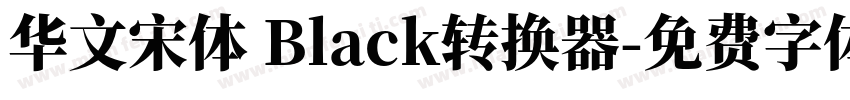 华文宋体 Black转换器字体转换